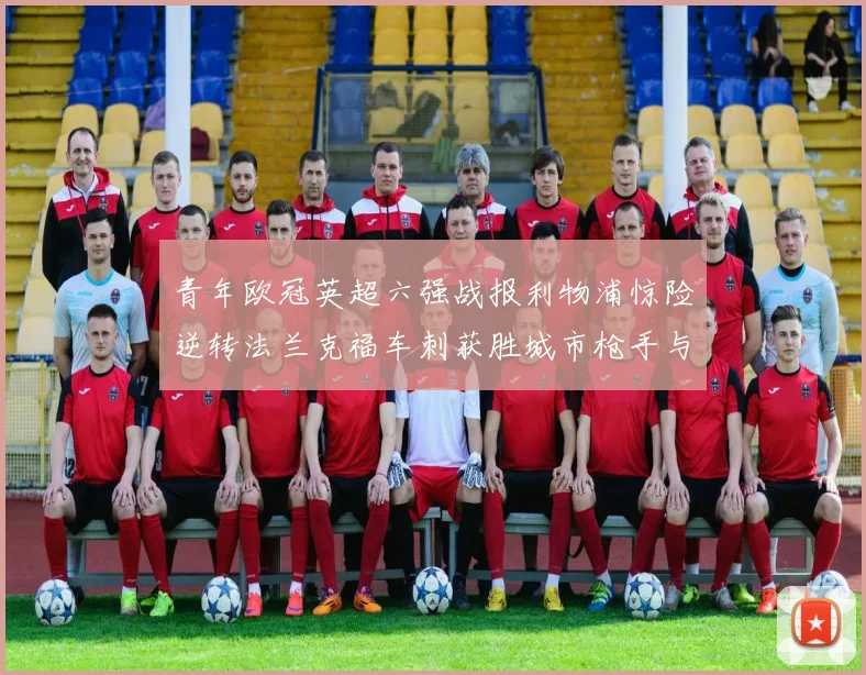 青年欧冠英超六强战报利物浦惊险逆转法兰克福车刺获胜城市枪手与喜鹊失利