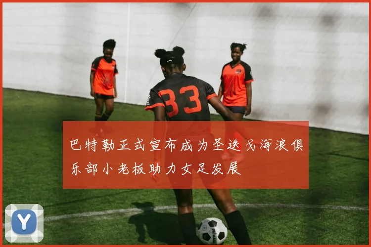 巴特勒正式宣布成为圣迭戈海浪俱乐部小老板助力女足发展